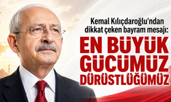 Kılıçdaroğlu: En büyük gücümüz dürüstlüğümüz