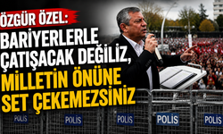 Özgür Özel: Bariyerlerle didişecek değiliz, milletin önüne set çekemezsiniz