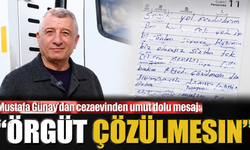 Mustafa Günay’dan cezaevinden umut dolu mesaj: “Örgüt çözülmesin”