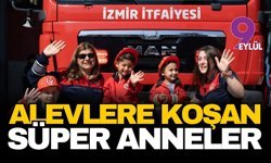 İzmir’in alevlerle savaşan süper anneleri