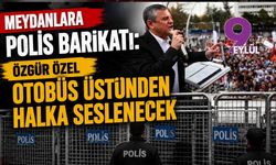 Meydanlara polis barikatı: Özgür Özel otobüs üstünden halka seslenecek