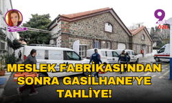 Meslek Fabrikası’ndan sonra gasilhane’ye tahliye!