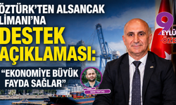 Öztürk’ten Alsancak Limanı’na destek açıklaması: Ekonomiye büyük fayda sağlar