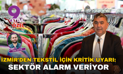 İzmir’den tekstil için kritik uyarı: Sektör alarm veriyor