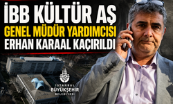 İBB Kültür AŞ Genel Müdür Yardımcısı Erhan Karaal kaçırıldı