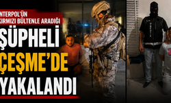 Interpol'ün kırmızı bültenle aradığı şüpheli Çeşme'de yakalandı