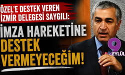 Özel’e destek veren İzmir Delegesi Saygılı: İmza hareketine destek vermeyeceğim!