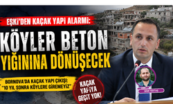 Eşki’den kaçak yapı uyarısı; Önlem almazsak köyler beton yığınına dönüşecek