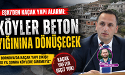Eşki’den kaçak yapı uyarısı; Önlem almazsak köyler beton yığınına dönüşecek