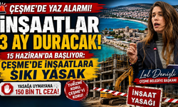 Çeşme’de yaz alarmı: İnşaatlar 3 ay duracak