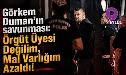 Görkem Duman'ın savunması: "Örgüt Üyesi Değilim, Mal Varlığım Azaldı!"