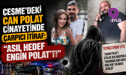Çeşme'deki Can Polat cinayetinde çarpıcı itiraf: "Asıl hedef Engin Polat'tı"