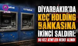 Diyarbakır'da Koç Holding bankasına ikinci saldırı: Bu kez ATM'ler hedef alındı