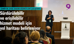 İzmir’de Evde Bakım Hizmetleri Çalıştayı: Sürdürülebilir ve erişilebilir hizmet modeli için yol haritası belirleniyor