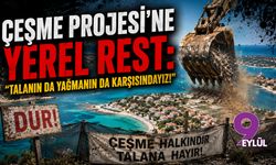 Çeşme Projesi'ne yerel rest: "Talanın da yağmanın da karşısındayız!"