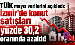 TÜİK mayıs verilerini açıkladı: İzmir'de konut satışları yüzde 30,2 oranında azaldı!