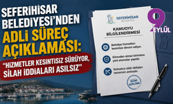 Seferihisar Belediyesi'nden adli süreç açıklaması: "Hizmetler kesintisiz sürüyor, silah iddiaları asılsız"