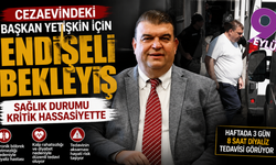 Başkan Yetişkin için endişeli bekleyiş: Sağlık durumu kritik hassasiyette