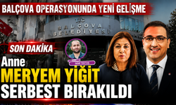 Balçova operasyonunda yeni gelişme; Anne Meryem Yiğit serbest bırakıldı