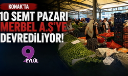 Konak’ta 10 semt pazarı MERBEL A.Ş’ye devrediliyor