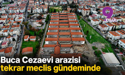 Buca Cezaevi arazisi tekrar meclis gündeminde