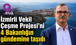 İzmirli Vekil Çeşme Projesi’ni 4 Bakanlığın gündemine taşıdı