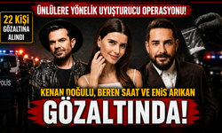 Ünlülere yönelik operasyonda yeni dalga: Kenan Doğulu, Beren Saat ve Enis Arıkan gözaltında
