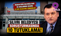Silivri Belediyesi soruşturmasında 10 tutuklama: Başkan Bora Balcıoğlu da cezaevine gönderildi