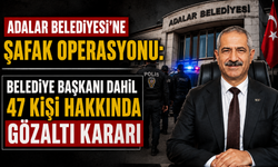 Adalar Belediyesi’ne şafak operasyonu: Belediye Başkanı dahil 47 kişi hakkında gözaltı kararı