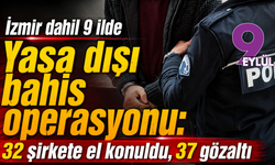 İzmir dahil 9 ilde dev bahis baskını