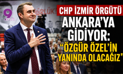 CHP İzmir örgütü Ankara’ya gidiyor: Özgür Özel’in yanında olacağız