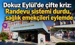 Dokuz Eylül’de çifte kriz: Randevu sistemi durdu, sağlık emekçileri eylemde