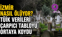 İzmir nasıl ölüyor? TÜİK verileri çarpıcı tabloyu ortaya koydu