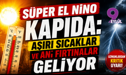Süper El Nino kapıda: Aşırı sıcaklar ve ani fırtınalar geliyor