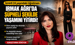 İzmirli öğretmen Irmak Ağrı'da şüpheli şekilde yaşamını yitirdi!