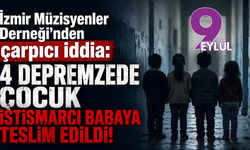 İzmir Müzisyenler Derneği'nden çarpıcı iddia: 4 depremzede çocuk istismarcı babaya teslim edildi!