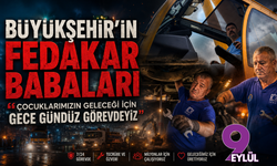 Büyükşehir’in fedakar babaları: “Çocuklarımızın geleceği için görev başındayız”