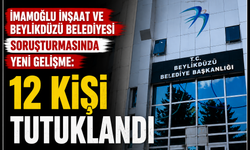 İmamoğlu İnşaat ve Beylikdüzü Belediyesi soruşturmasında yeni gelişme: 12 kişi tutuklandı