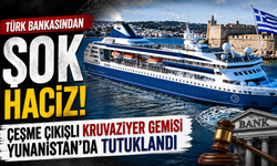 Türk bankasından şok haciz: Çeşme çıkışlı kruvaziyer gemisi Yunanistan’da tutuklandı