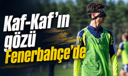 Kaf-Kaf’ın gözü Fenerbahçe’de