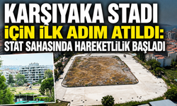 Karşıyaka Stadı için ilk adım atıldı: Stat sahasında hareketlilik başladı