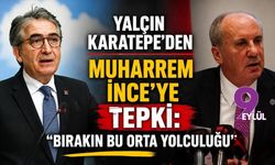 Yalçın Karatepe’den Muharrem İnce’ye tepki: Bırakın bu orta yolculuğu