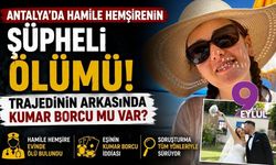 Antalya'da hamile hemşirenin şüpheli ölümü: Trajedinin arkasında kumar borcu mu var