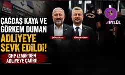 Çağdaş Kaya ve Görkem Duman adliyeye sevk edildi: CHP İzmir'den adliyeye çağrı!