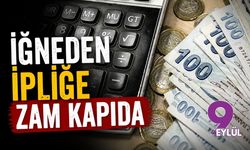 İğneden ipliğe zam kapıda!