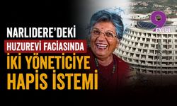 Narlıdere’deki huzurevi faciasında iki yöneticiye hapis istemi