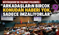 Büyükşehir’de talimat polemiği: Arkadaşların birçok konudan haberi yok, sadece imzalıyorlar