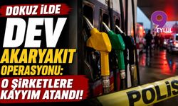 Dokuz ilde dev akaryakıt operasyonu: O şirketlere kayyım atandı!