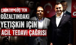 Çağatay Güç’ten Gözaltındaki Yetişkin İçin Acil Tedavi Çağrısı
