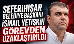 Seferihisar Belediye Başkanı İsmail Yetişkin Görevden Uzaklaştırıldı